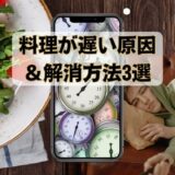 料理が遅い原因＆解消方法3選【料理時間30分短縮】
